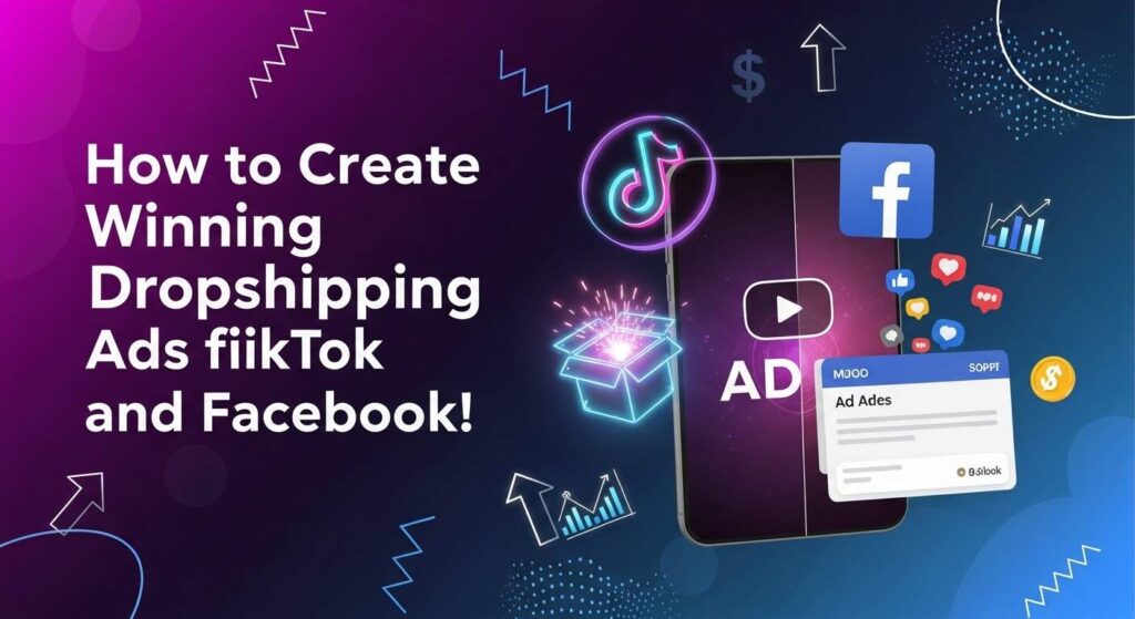 How to Create Winning Dropshipping Ads for TikTok and Facebook!