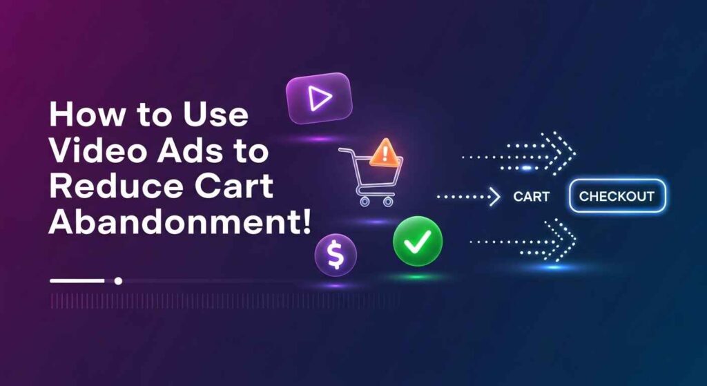 How to Use Video Ads to Reduce Cart Abandonment!
