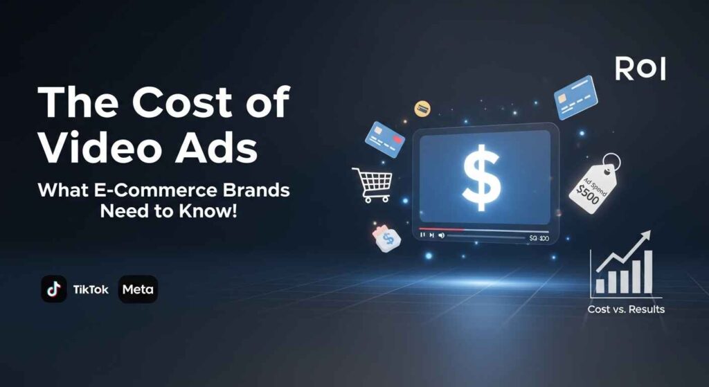 The Cost of Video Ads What E-Commerce Brands Need to Know!