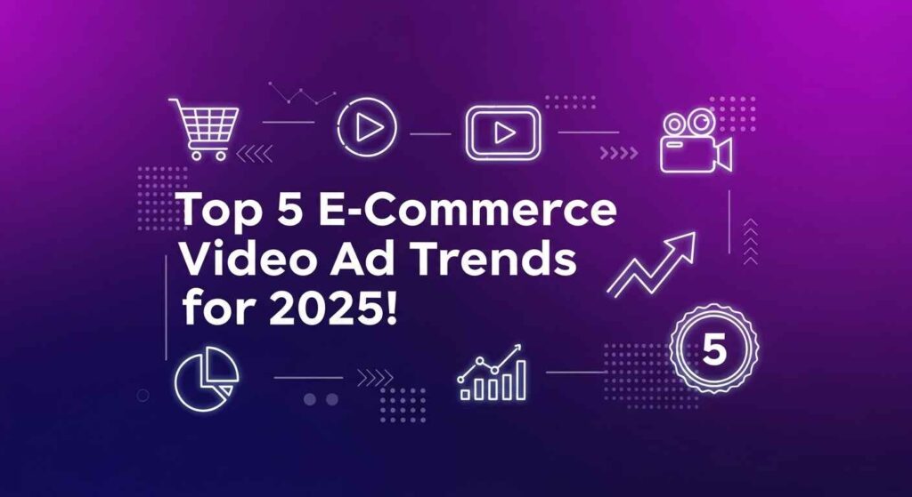 Top 5 E-Commerce Video Ad Trends for 2025!